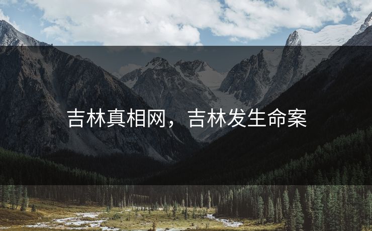 吉林真相网，吉林发生命案